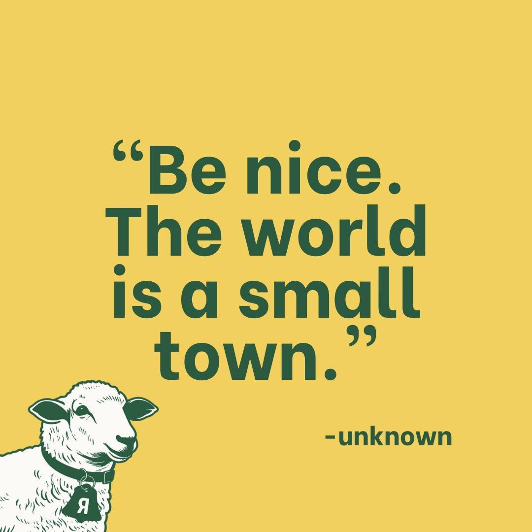 &quot;Be nice. The world is a small town.&quot; - Unknown