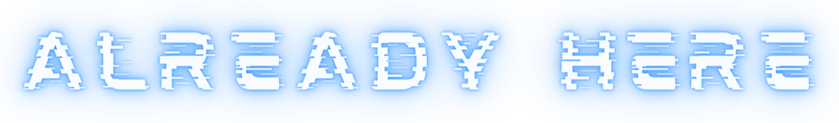 Digital text reading 'ALREADY HERE' against a blue, distorted background.