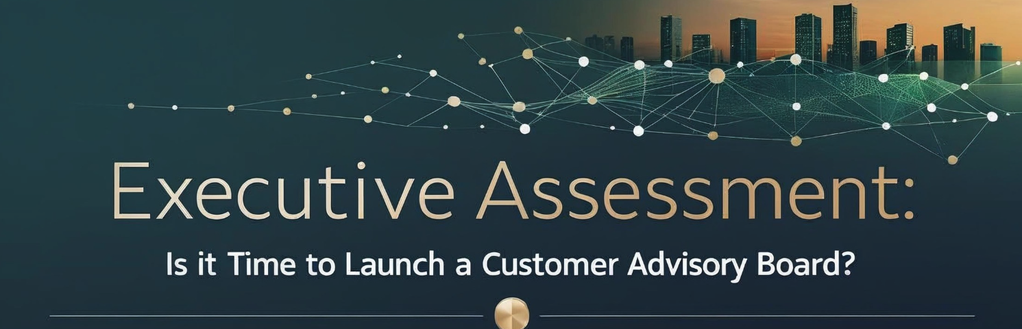 The Executive's Guide to Customer Advisory Board Readiness: 6 Questions That Determine Success