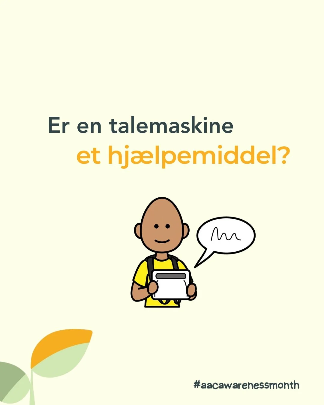 Ja &ndash; p&aring; samme m&aring;de som en k&oslash;restol hj&aelig;lper, n&aring;r benene ikke b&aelig;rer, hj&aelig;lper en talemaskine, n&aring;r ordene ikke kommer ud.

Alligevel oplever vi, at mennesker med behov for ASK (alternativ og supplere