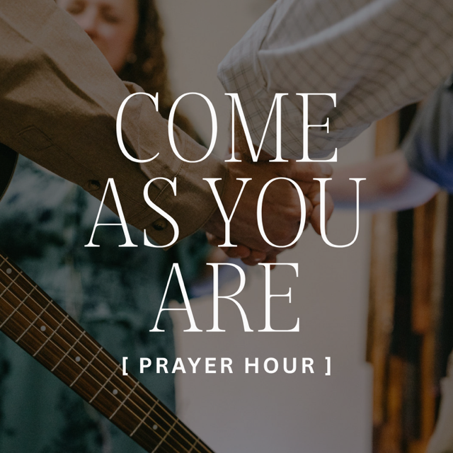 "Come As You Are" Prayer Hour