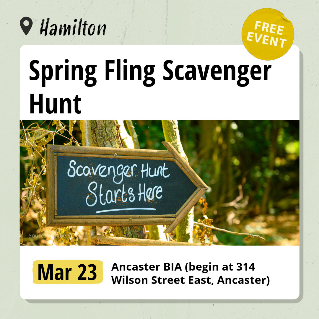 Pick up your Scavenger Hunt Map at the Ancaster BIA Office and find the scavenger hunt locations to enjoy treats! Submit your Scavenger Hunt Map back to the Ancaster BIA Office to win great prizes!

Saturday, March 23
10:00am - 1:00pm
Free

Link in b