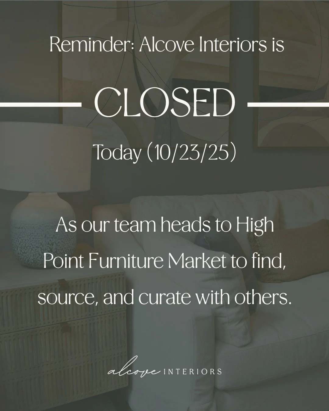 Just a friendly reminder that we will be closed today due to attending high point furniture market.