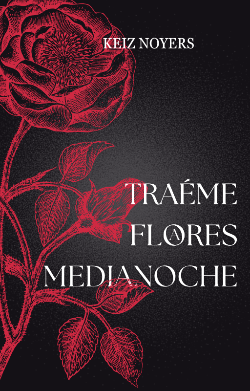 Portada de un libro con ilustración de una rosa en tonos rojos y fondo negro. Texto que dice: 'Keiz Noyers, Tráeme flores, medianoche'.