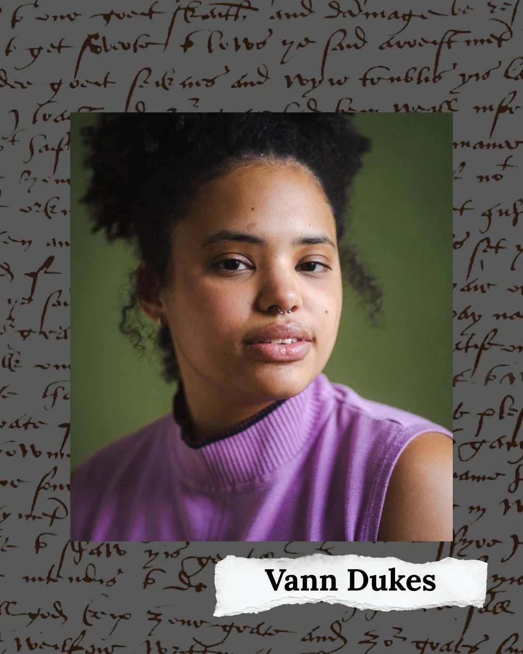 Vann Dukes (they/them)
Maria / Charley

Vann Dukes is a Brooklyn-based actor from St. Thomas, USVI. Select credits include This is Government (59E59 Theaters), Henry V (Smith Street Stage), A Raisin in the Sun (The Public), and the web series Man-Hat