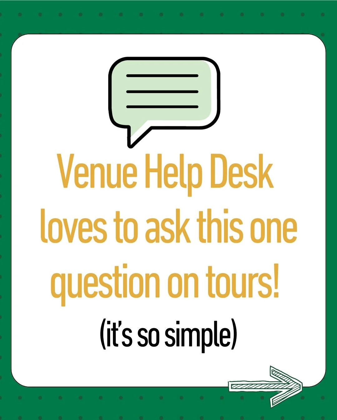 &ldquo;Have you toured any venues yet?&rdquo; 
&ldquo;What&rsquo;s been missing from the ones you&rsquo;ve seen?&rdquo;

That&rsquo;s it. That&rsquo;s the whole move. 
You get instant clarity&nbsp;on what they want, and how to deliver it.

Too many t