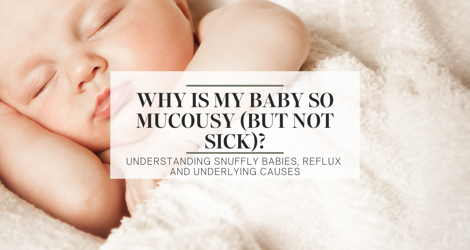 Why Is My Baby So Mucousy (But Not Sick)? Understanding Snuffly Babies, Reflux and Underlying Causes
