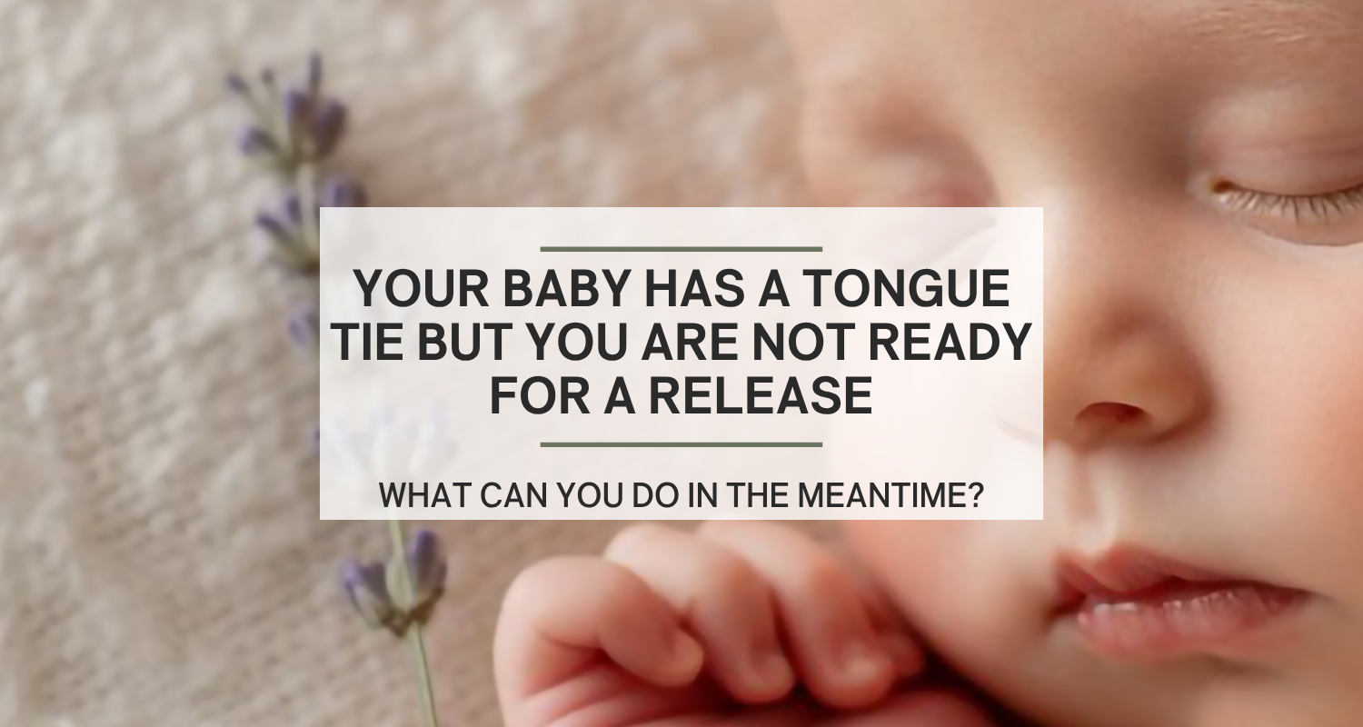 Your Baby Has a Tongue Tie but You Are Not Ready for a Release. What Can You Do in the Meantime?