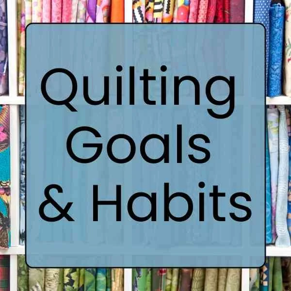 Setting Quilting Habits &amp; Goals
