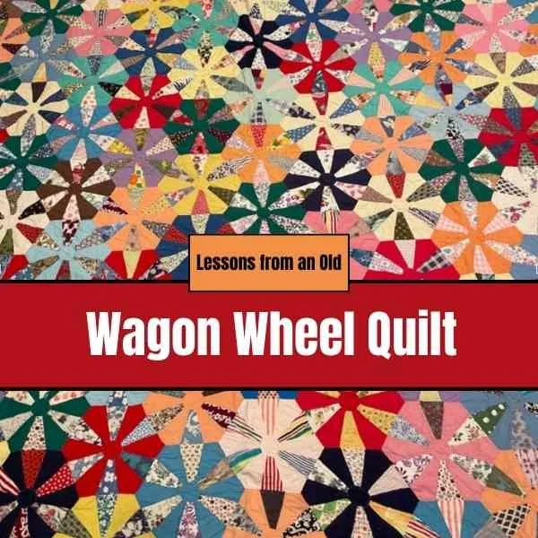 Lessons From An Old Wagon Wheel Quilt