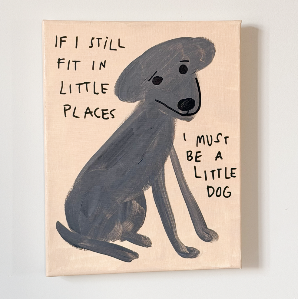 I MUST BE A LITTLE DOG ORIGINAL PIECE 12X18"