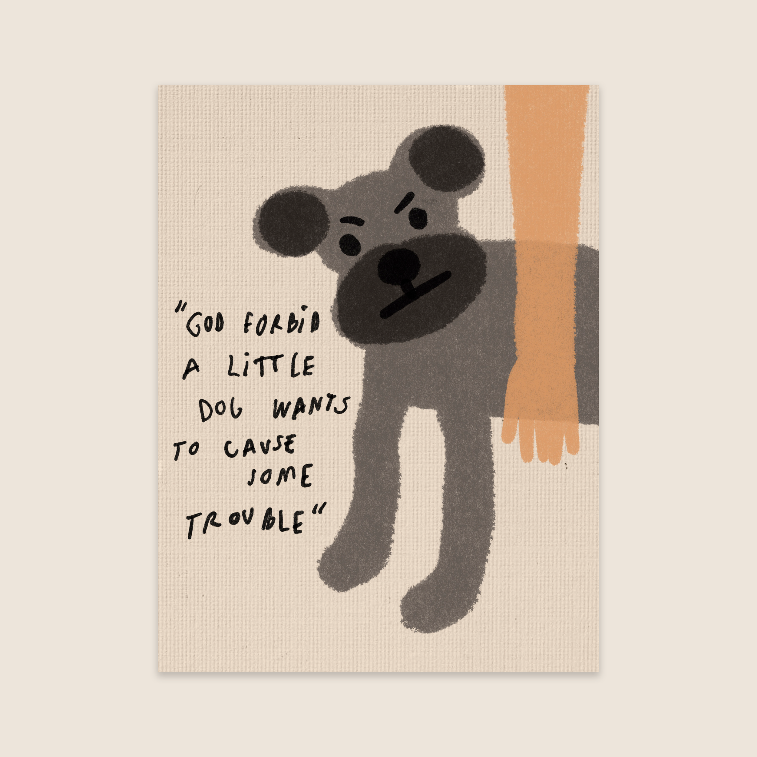 GOD FORBID A LITTLE DOG WANTS TO CAUSE SOME TROUBLE