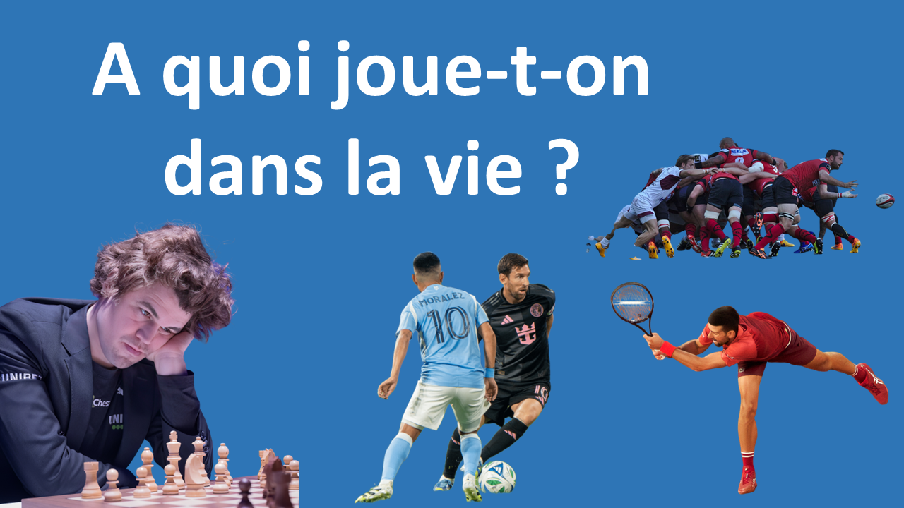 À QUOI JOUE-T-ON DANS LA VIE ?