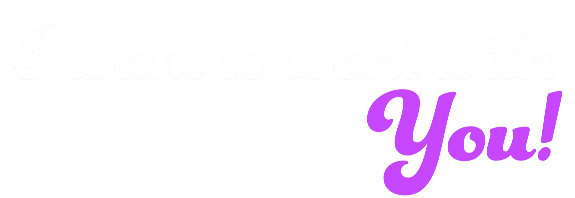 Text saying, "I want to work with You!" in white and purple script font.