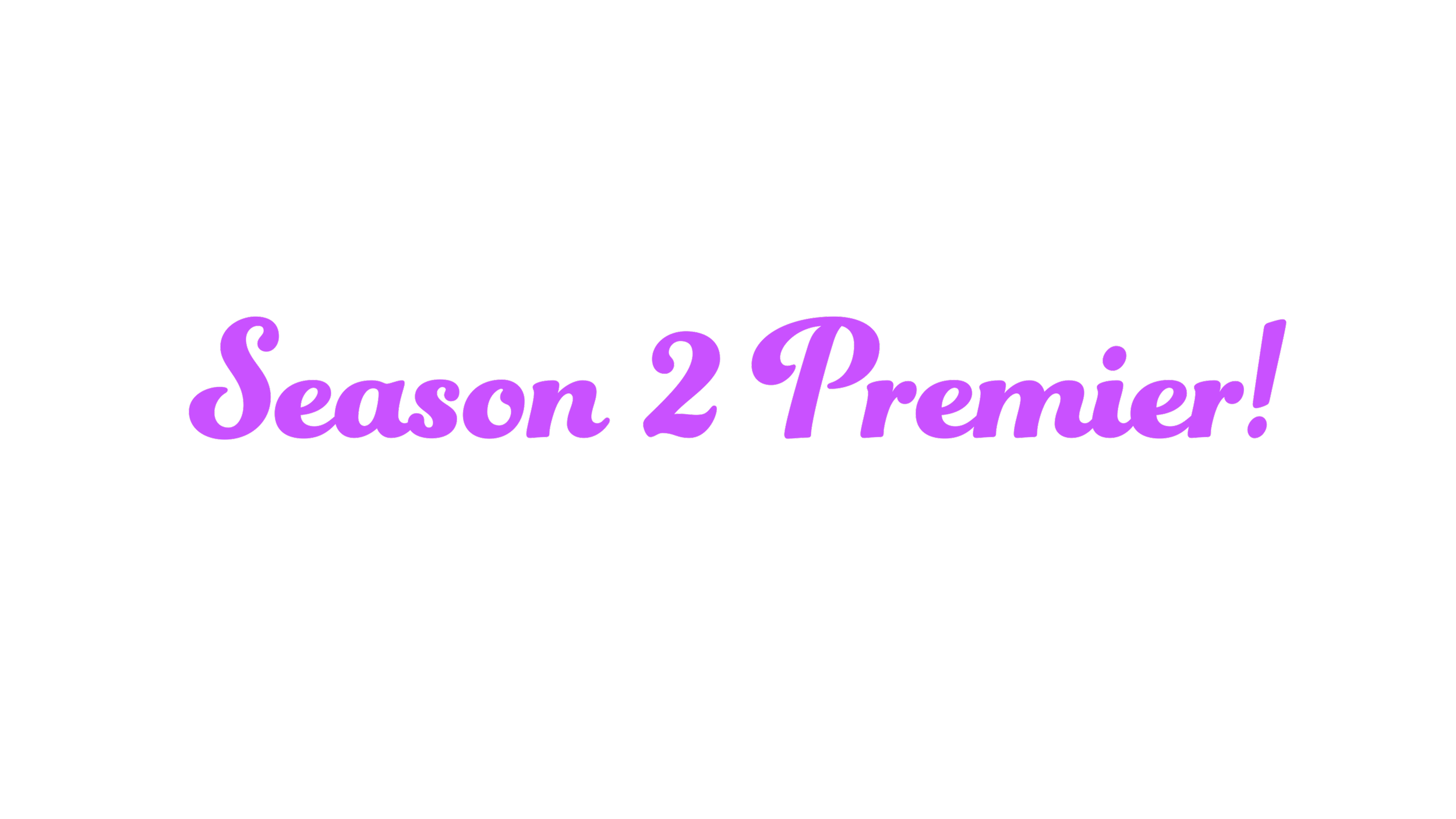 Text saying 'The season 2 premiere is here!' with 'Season 2 Premier!' written in purple cursive font on a black background.