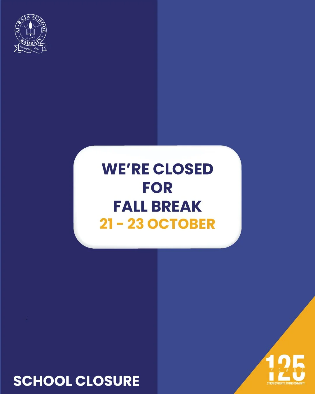 Dear Parents/Guardians,
Kindly note that the school, including the administration office will be closed from October 21 to 23 for Fall Break. 
The school will reopen on October 26. Wishing everyone a restful and enjoyable break! ✨

 #125yearsofalraja