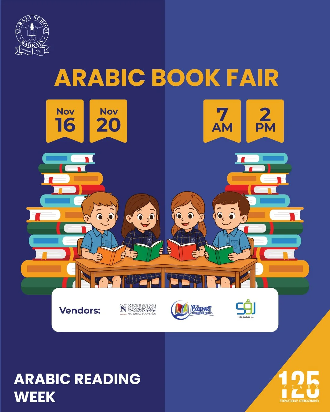 We&rsquo;re thrilled to announce our Arabic Reading Week!

The Arabic Book Fair will take place from November 16&ndash;20, 7 AM &ndash; 2 PM, featuring books from Bahrain National Bookshop, Dar Ruaa, and The Bookmark.

Tuesday: Grade 2 students will 