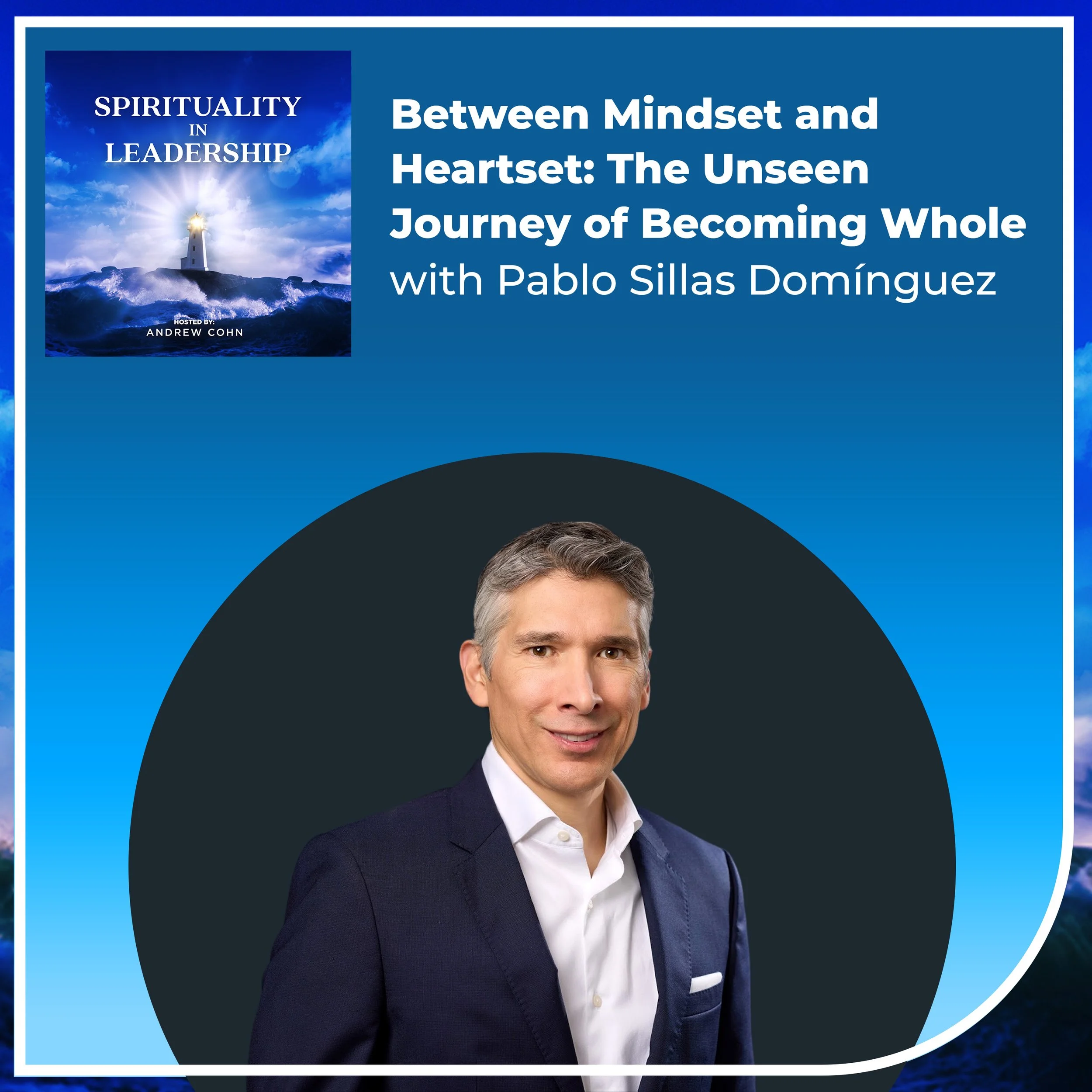 Between Mindset and Heartset: The Unseen Journey of Becoming Whole, with Pablo Sillas Domínguez&nbsp;