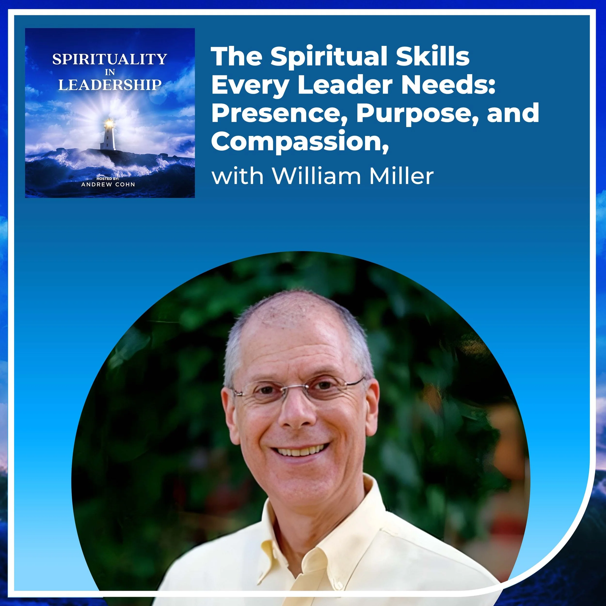 The Spiritual Skills Every Leader Needs: Presence, Purpose, and Compassion, with William Miller
