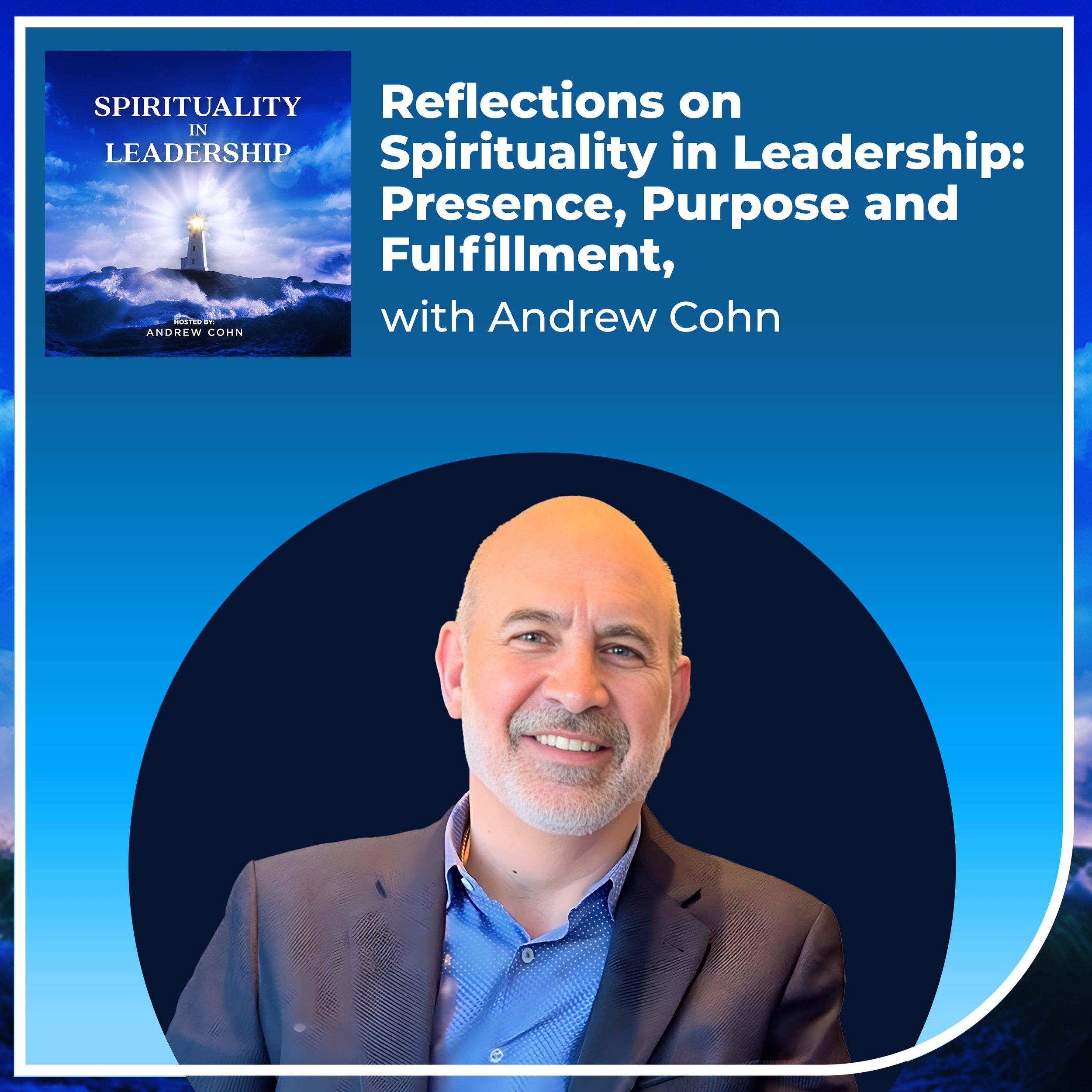 Reflections on Spirituality in Leadership: Presence, Purpose and Fulfillment, with Andrew Cohn