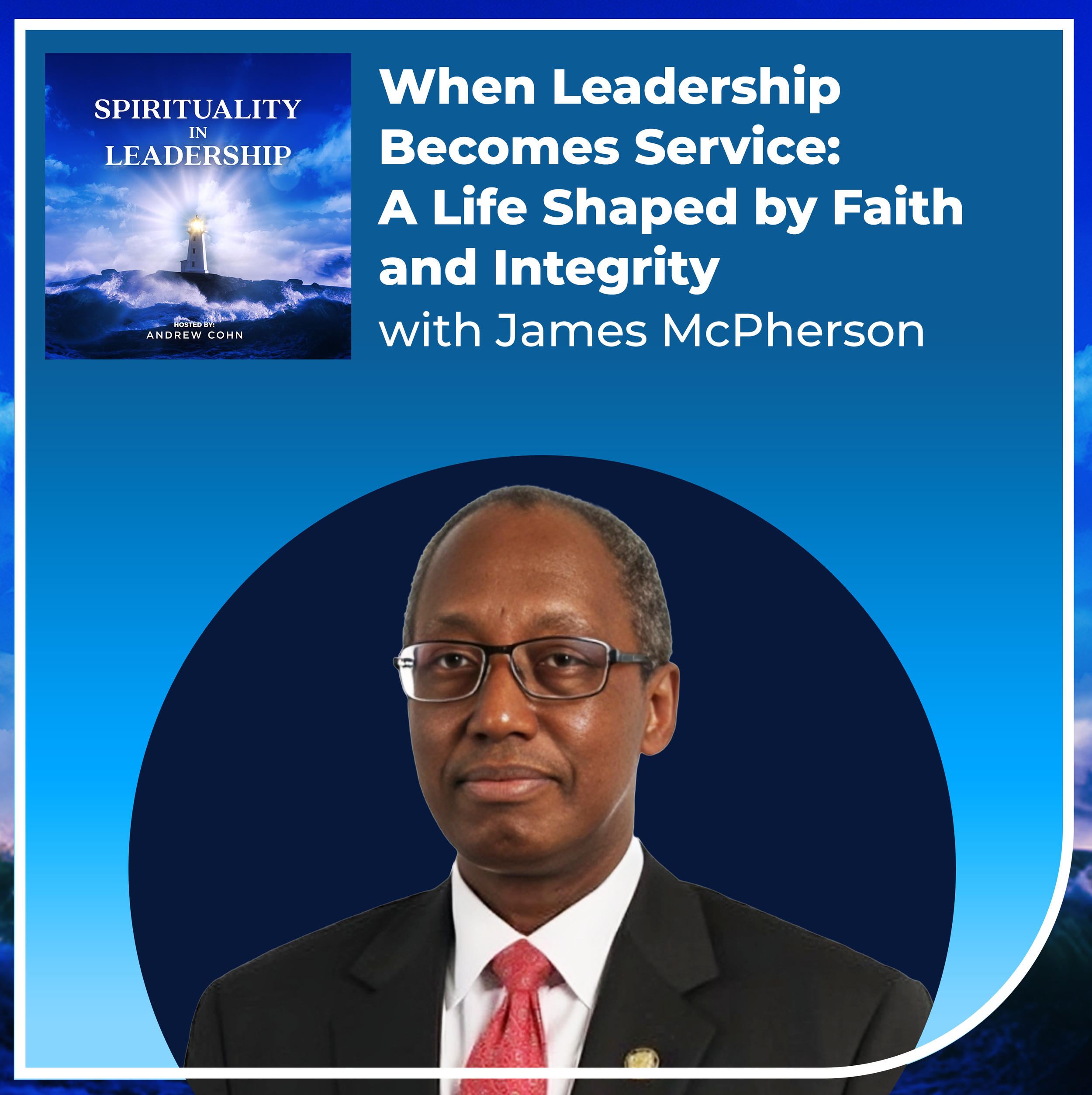 When Leadership Becomes Service: A Life Shaped by Faith and Integrity, with James McPherson