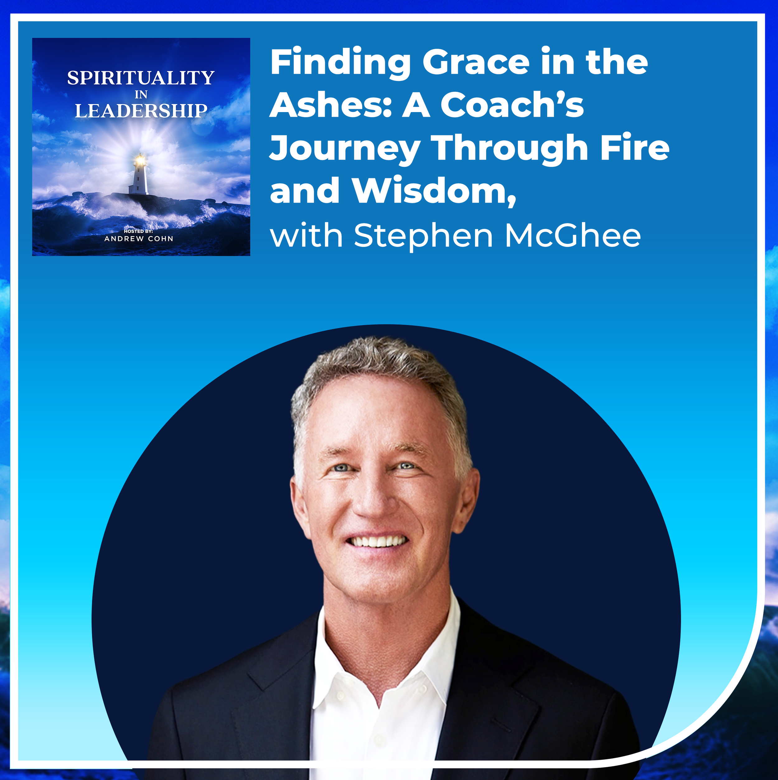 Finding Grace in the Ashes: A Coach’s Journey Through Fire and Wisdom, with Stephen McGhee