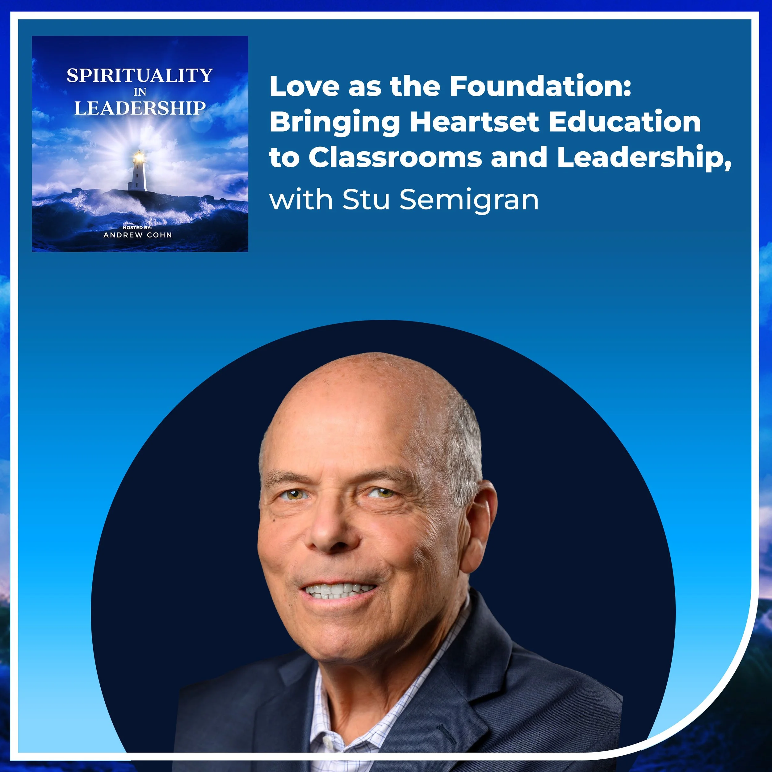 Love as the Foundation: Bringing Heartset Education to Classrooms and Leadership, with Stu Semigran