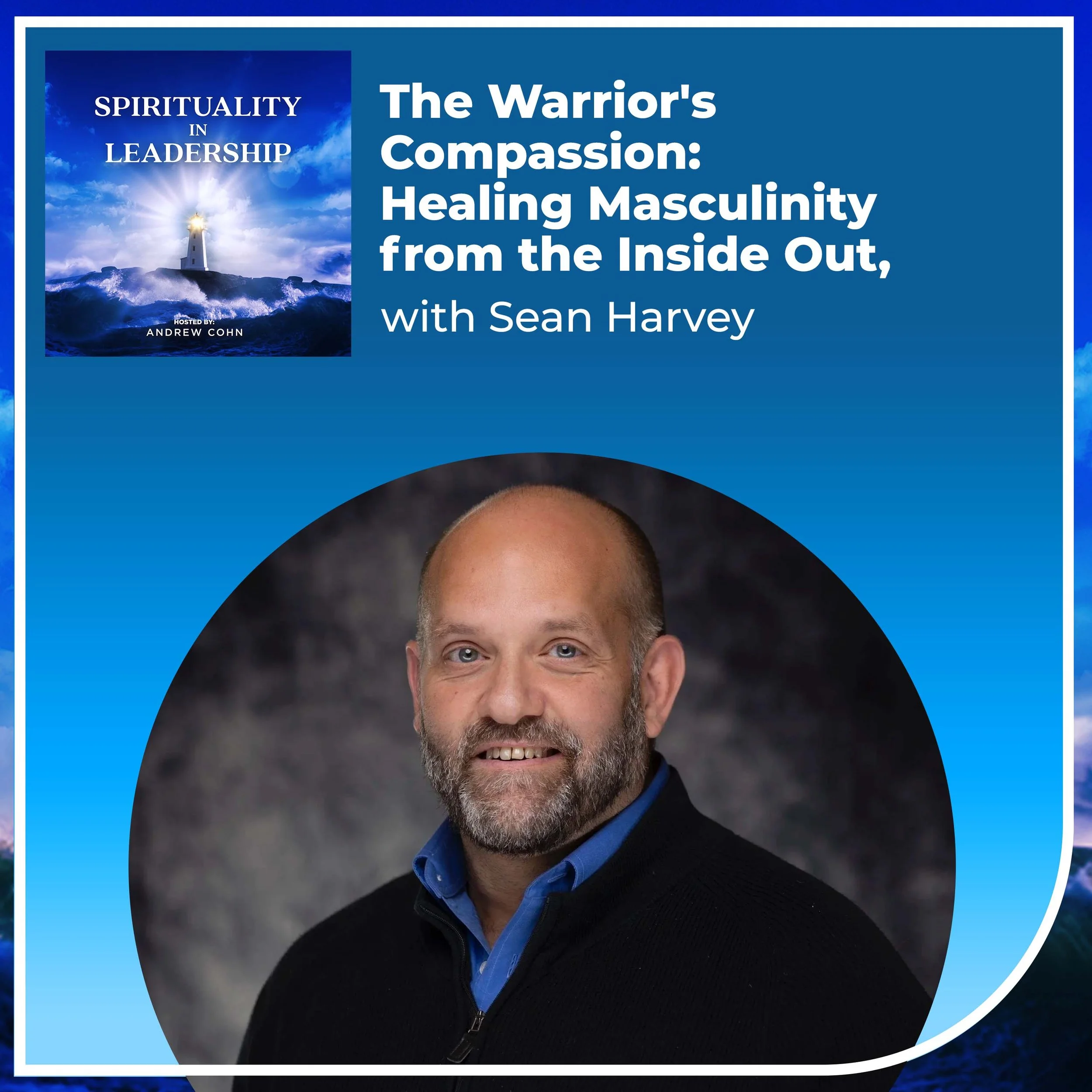 The Warrior's Compassion: Healing Masculinity from the Inside Out, with Sean Harvey