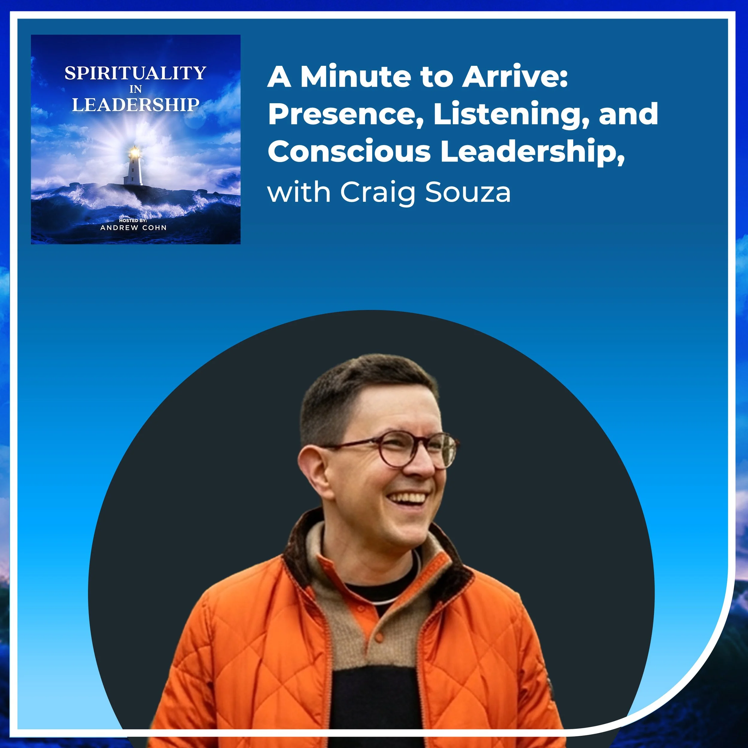 A Minute to Arrive: Presence, Listening, and Conscious Leadership, with Craig Souza
