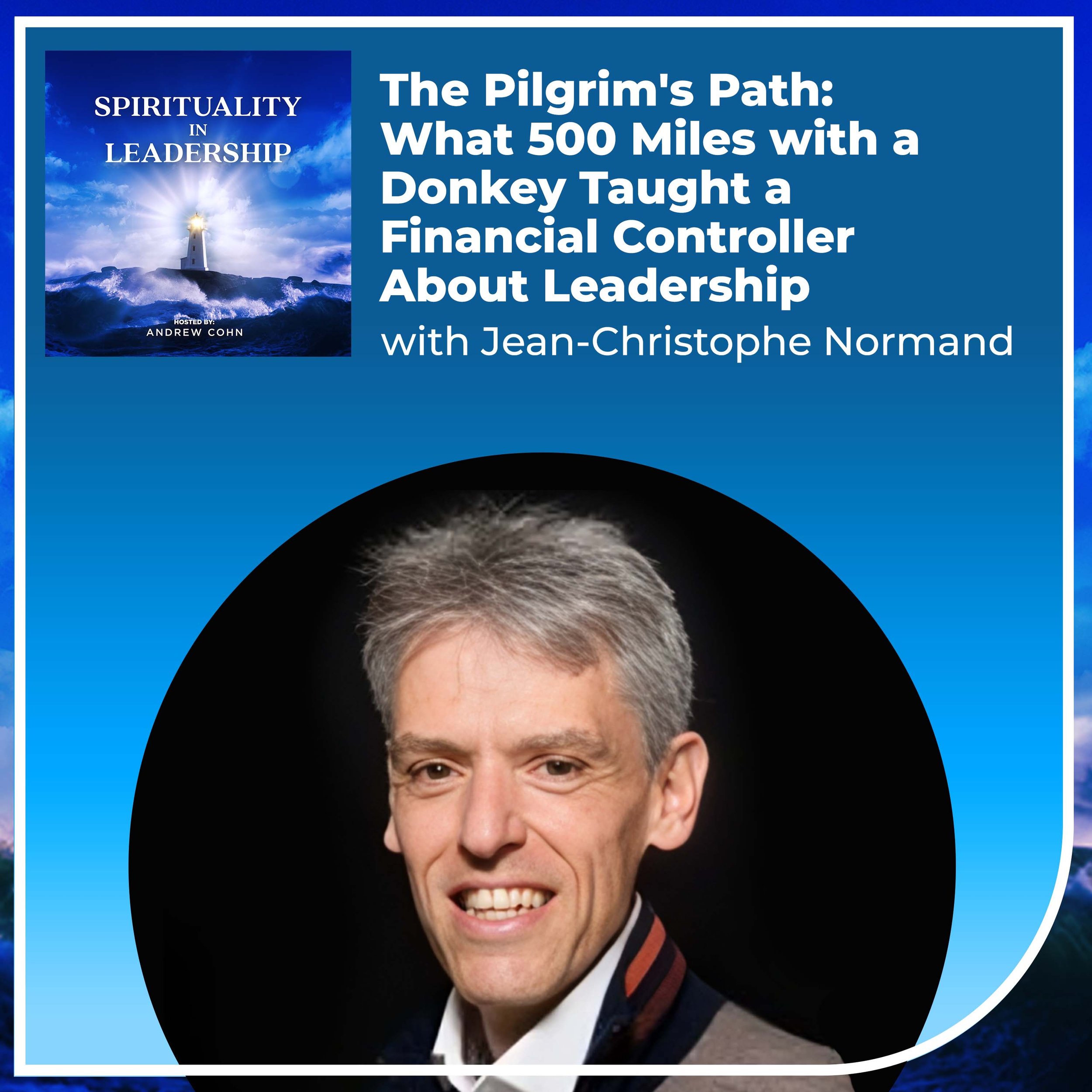 The Pilgrim's Path: What 500 Miles with a Donkey Taught a Financial Controller About Leadership, with Jean-Christophe Normand