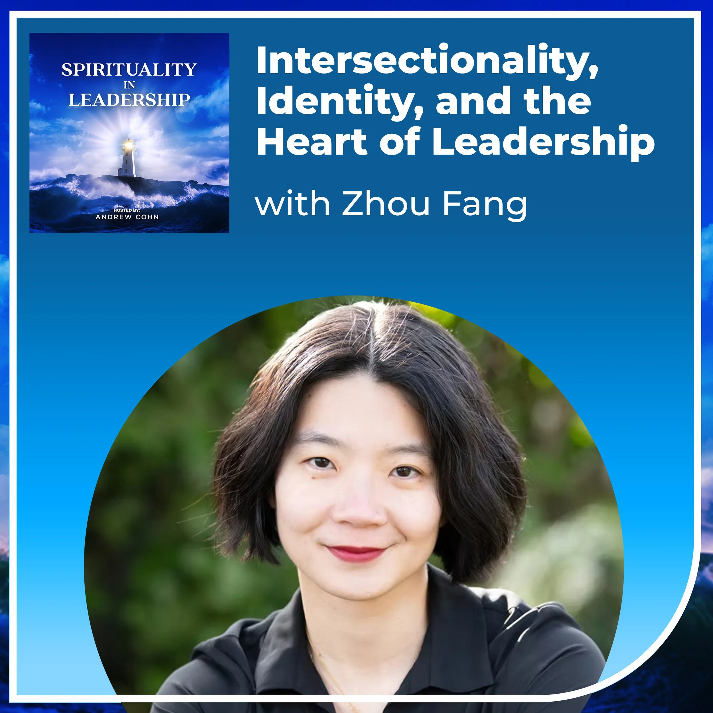 Intersectionality, Identity, and the Heart of Leadership, with Zhou Fang