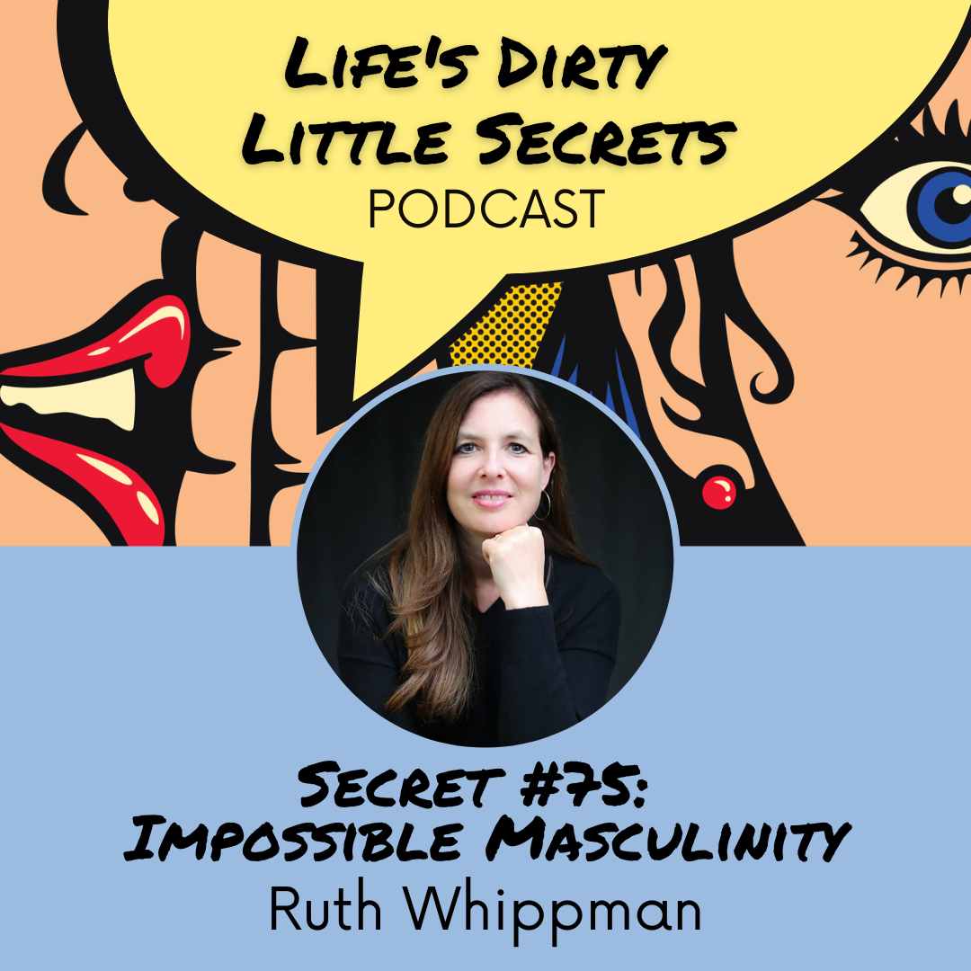 Secret #75: Impossible Masculinity with Ruth Whippman