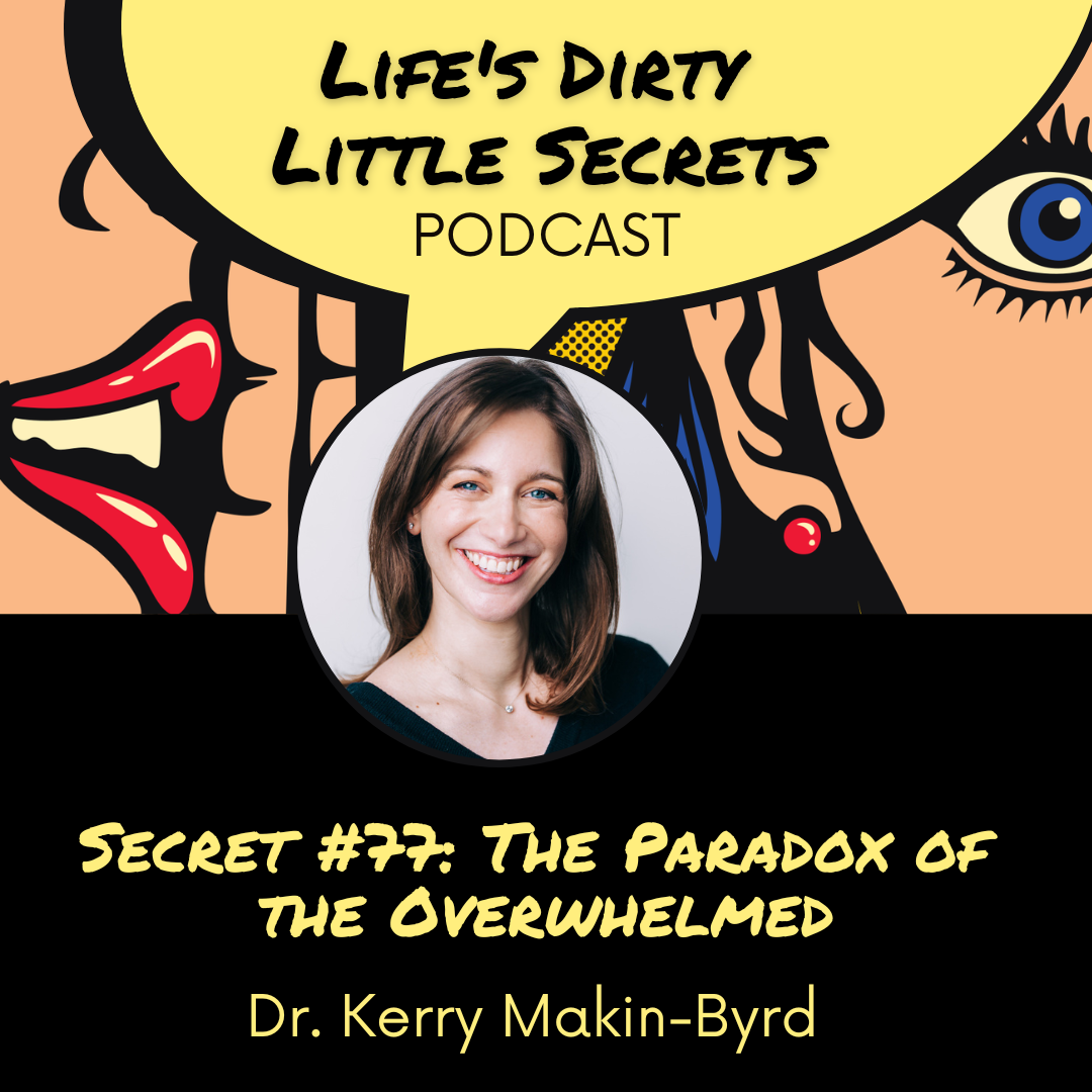 Secret #77: The Paradox of the Overwhelmed with Dr. Kerry Makin-Byrd