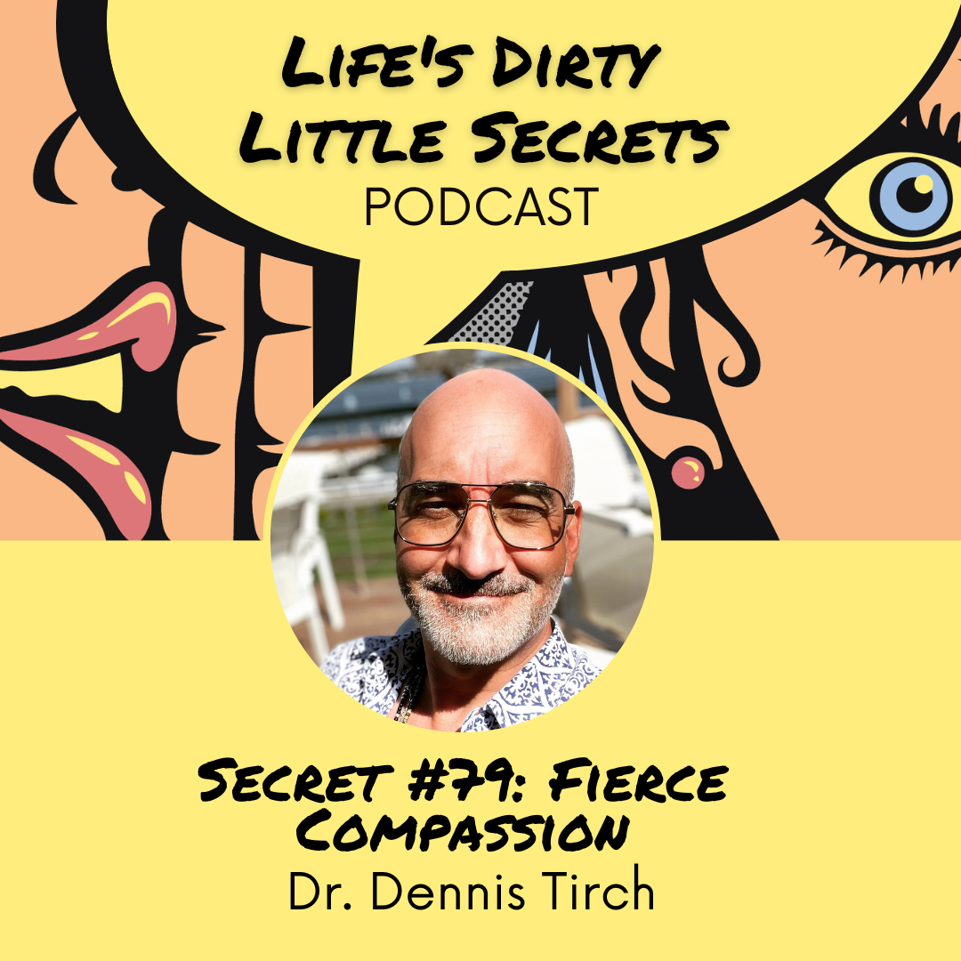 Secret #79: Fierce Compassion with Dr. Dennis Tirch