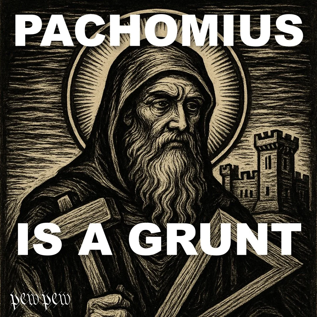 8 Pachomius is a grunt.jpeg