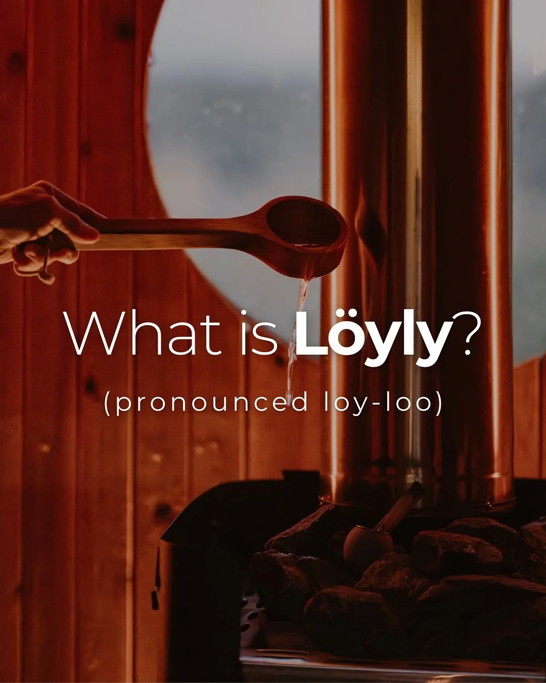 L&ouml;yly (loy-loo) &mdash; the steam that rises when water hits hot stones. 

In Finnish sauna culture, it&rsquo;s often called the spirit or heartbeat of the sauna. We don&rsquo;t take that lightly ~ this is shared heat, shared air and a small mom