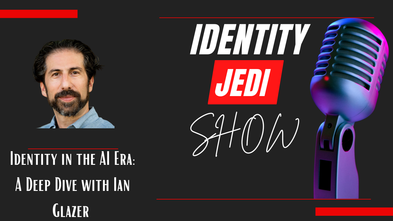 Identity in the AI Era: A Deep Dive with Ian Glazer | Identity Jedi Show