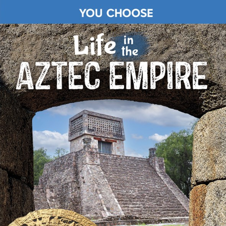 You Choose: Life in the Aztec Empire