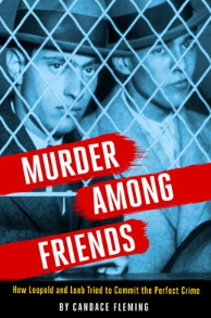 Murder Among Friends:  How Leopold and Loeb Tried to Commit the Perfect Crime