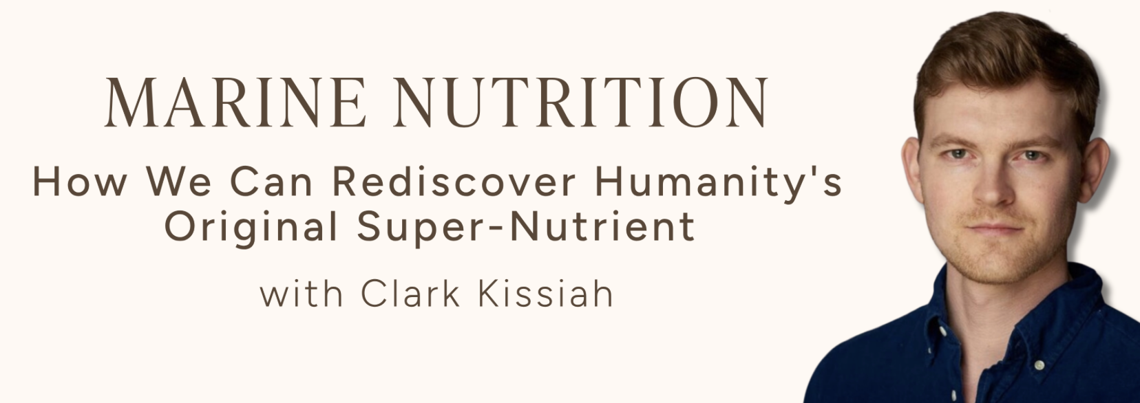 Marine Nutrition: How We Can Rediscover Humanity's Original Super-Nutrient with Clark Kissiah