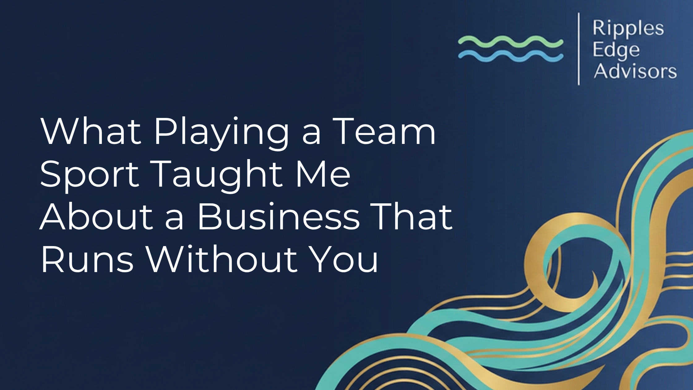 What Playing a Team Sport Taught Me About Building a Business That Runs Without You