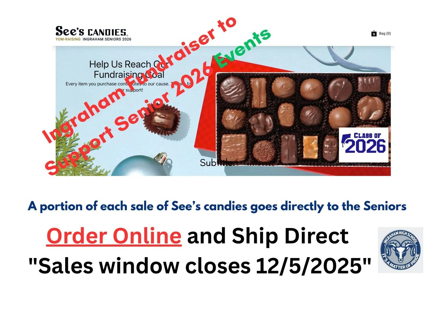 Ingraham Fundraiser to Support Senior 2026 Events

A portioin of each sale of See's candies goes directly to the Seniors

Order online and Ship Direct

"Sales window closes 12/5/2025"

https://www.yumraising.com/store/winter-2025-ingraham-s