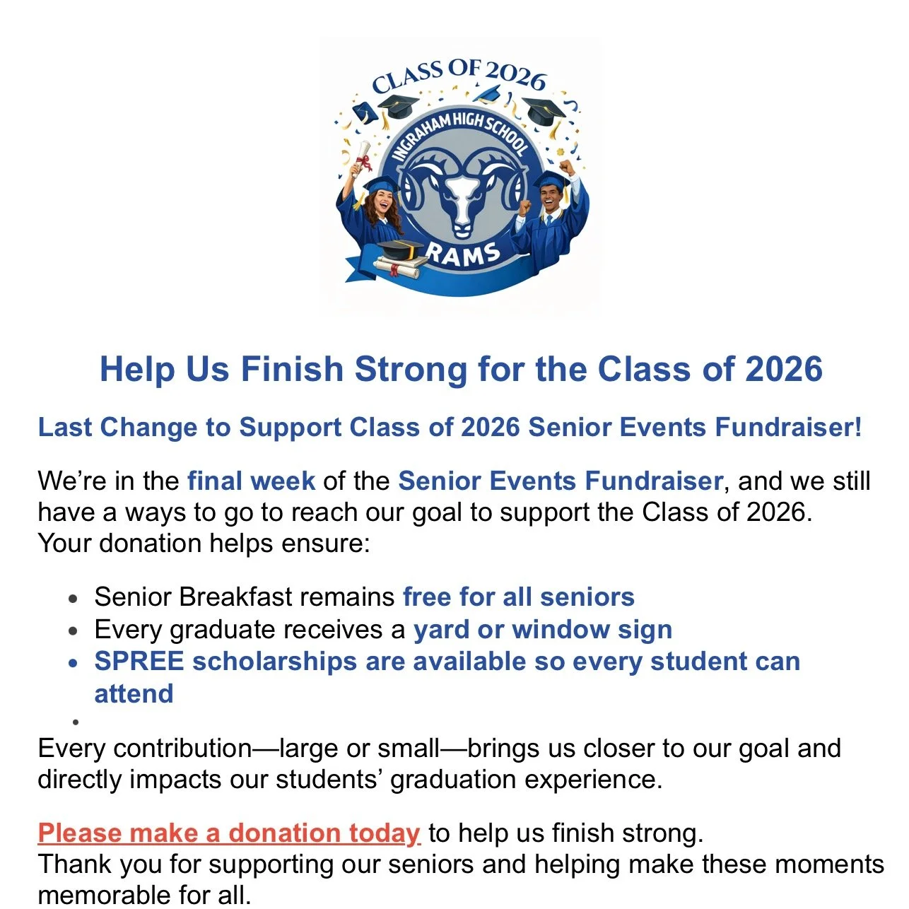 Subject: Help Us Finish Strong for the Class of 2026

Last Change to Support Class of 2026 Senior Events Fundraiser!

We&rsquo;re in the final week of the Senior Events Fundraiser, and we still have a ways to go to reach our goal to support the Class