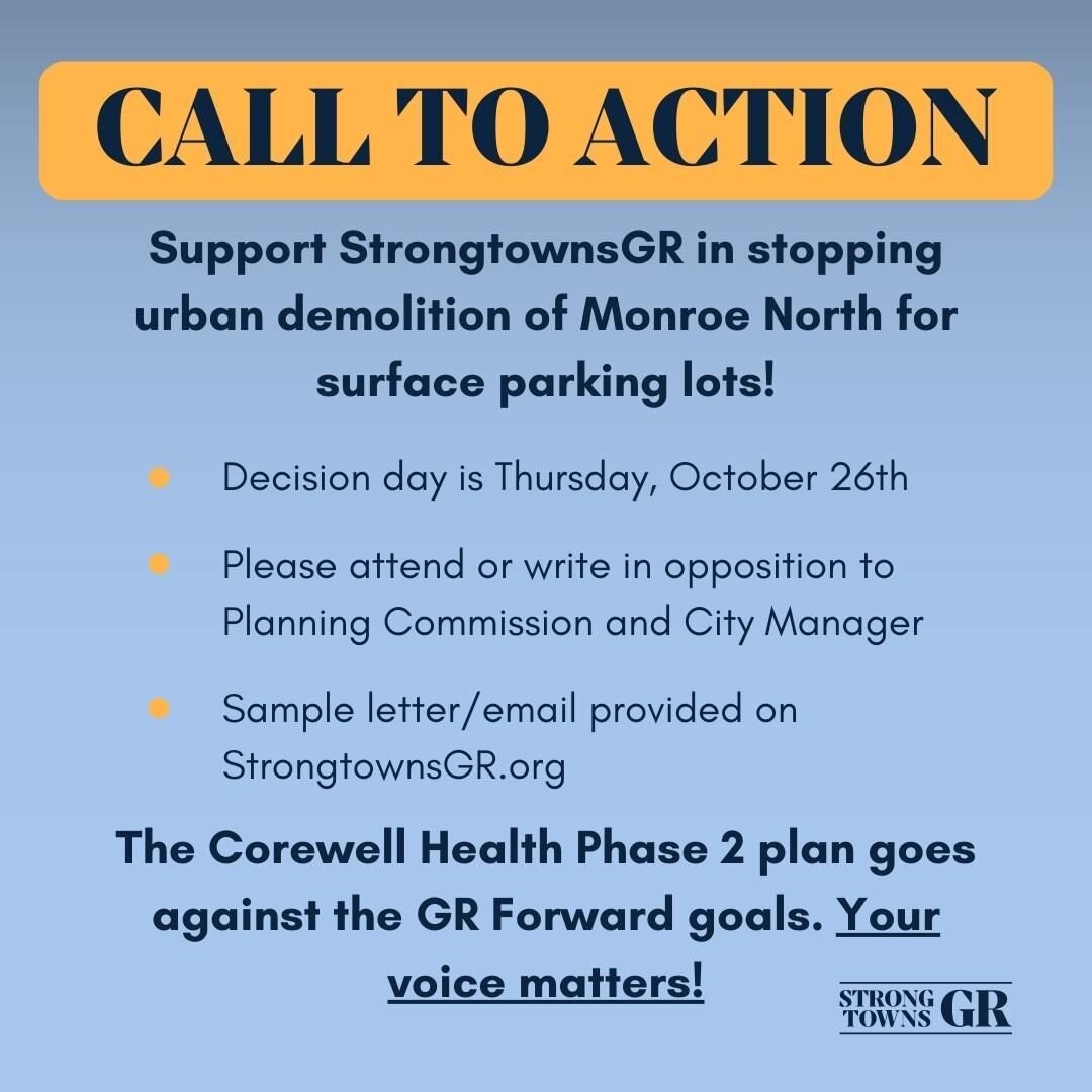 Please consider supporting StrongtownsGR in our opposition to demolition in an urban neighborhood (Monroe North) to facilitate the creation of new surface parking lots.  The Corewell Health Phase 2 proposal is contrary to all the goals of the GR Forw
