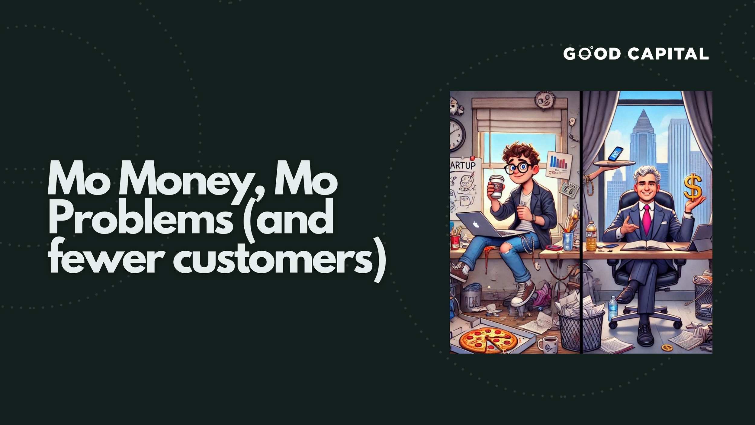 Mo money, mo problems (and fewer customers)