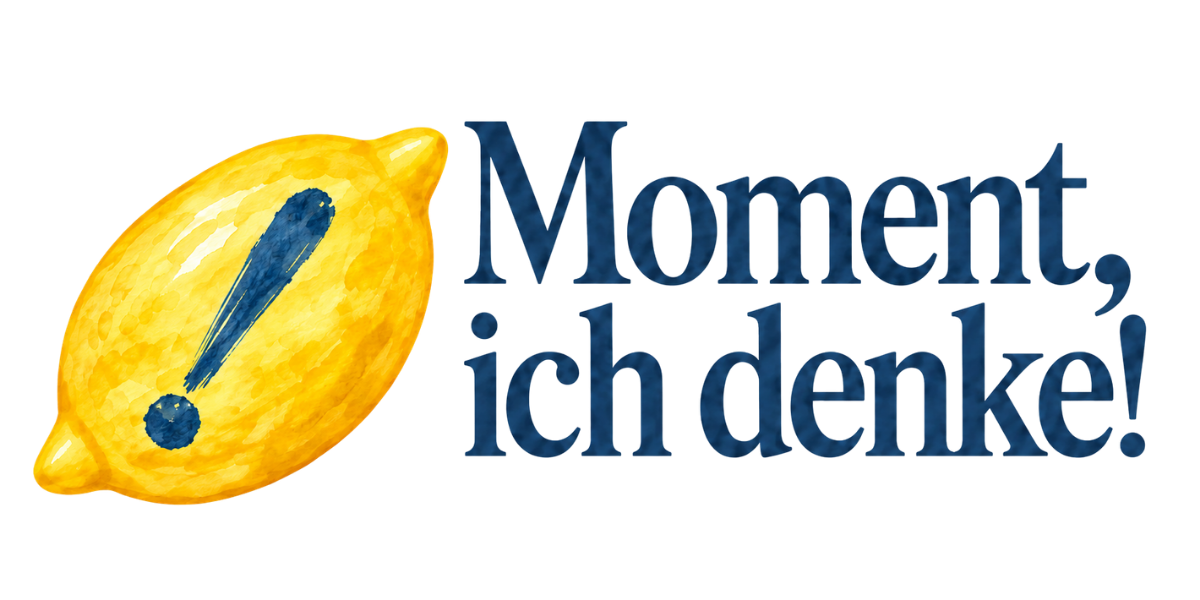 Moment, ich denke!