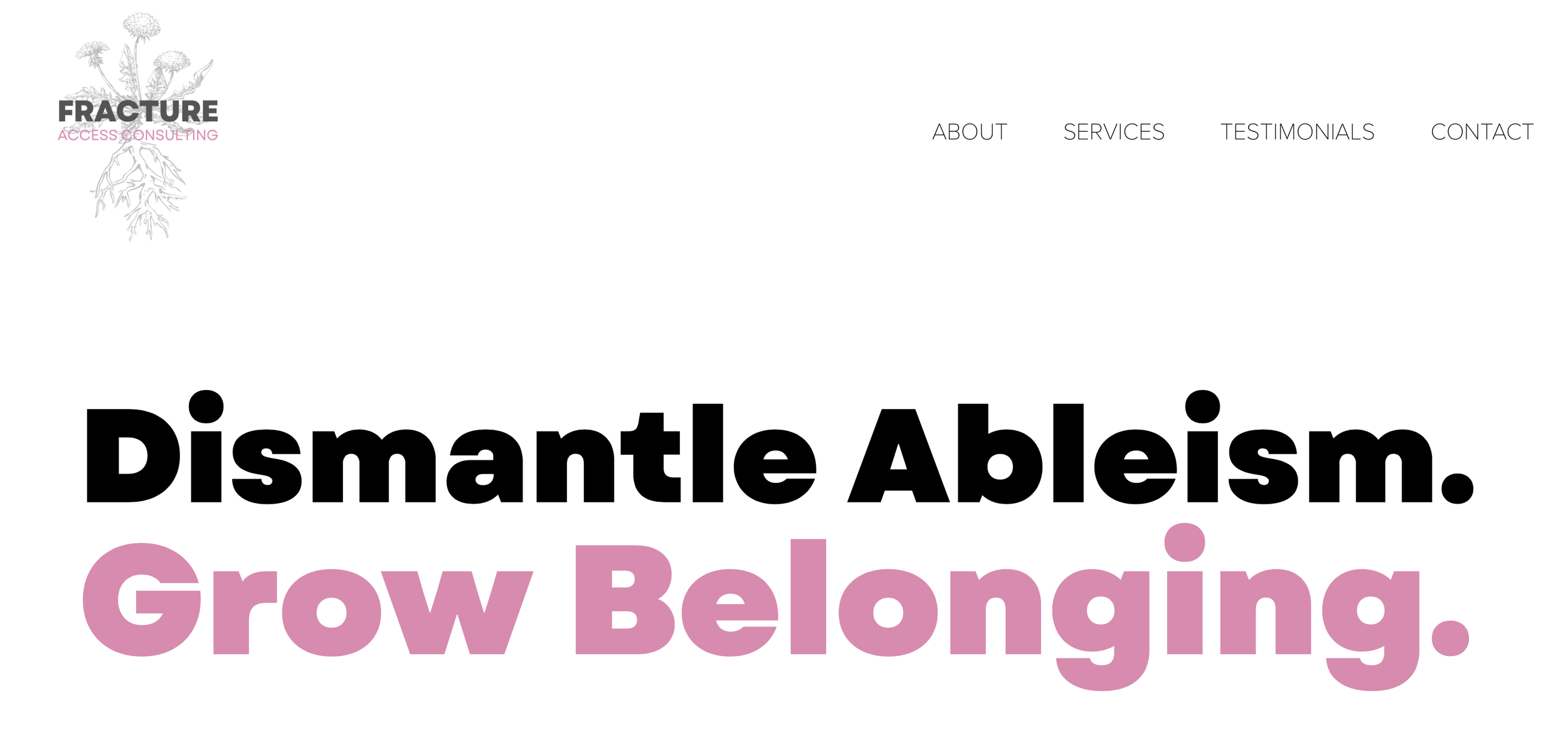 Screenshot of Fracture Access Consulting, reads Dismantle Ableism. Grow Belonging. With a dandelion and its roots pencil sketch logo and navigation reading About, Services, Testimonials, Contact.
