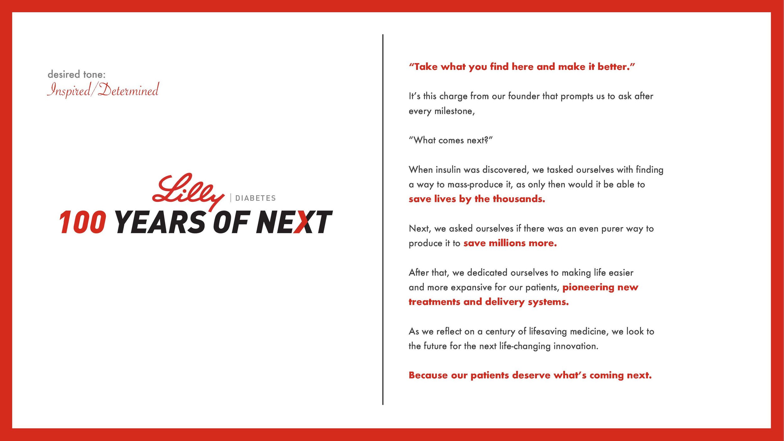 Lilly wanted a concept that celebrated the centennial of insulin’s invention by their founder, Eli Lilly. We created 10 concepts with manifestos, ad lobs and tactic exploration for each. Here are a few of the concepts we submitted to the client to ra