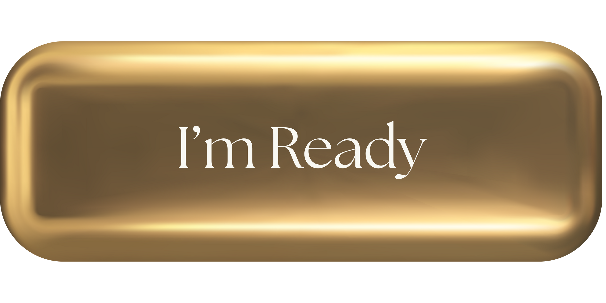 A gold rectangular button with rounded corners and the words "I'm Ready" written in white text.