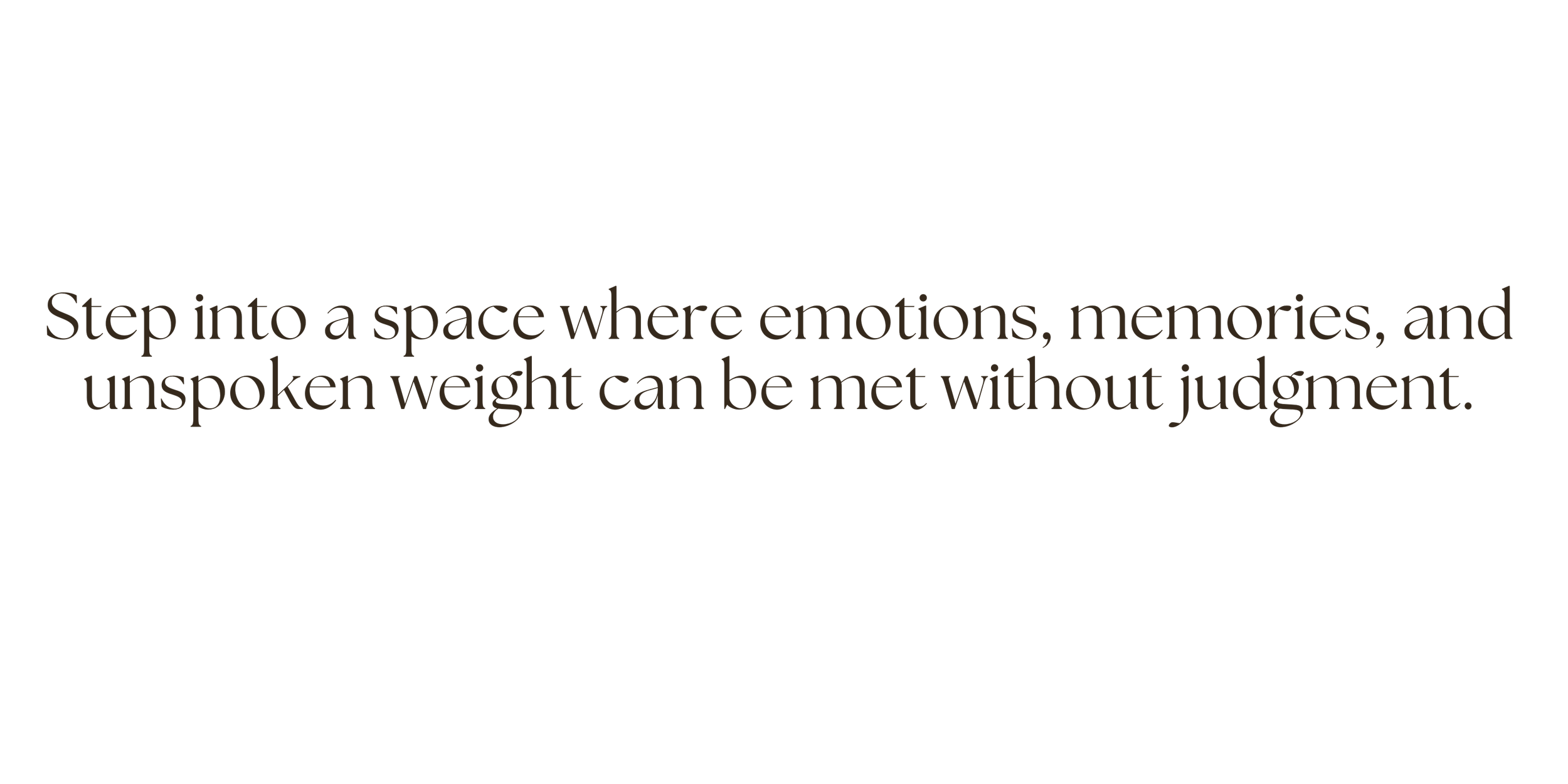 Inspirational quote on a black background: 'Step into a space where emotions, memories, and unspoken weight can be met without judgment' in brown text.